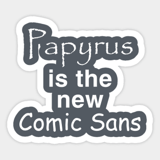 Papyrus is the new Comic Sans Sticker